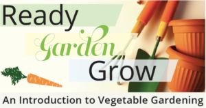 Cover photo for 2024 Schedule for Ready-Garden-Grow: An Introduction to Vegetable Gardening!